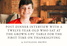 POST-DINNER INTERVIEW WITH A TWELVE-YEAR-OLD WHO SAT AT THE GROWN-UPS’ TABLE FOR THE FIRST TIME ON THANKSGIVING